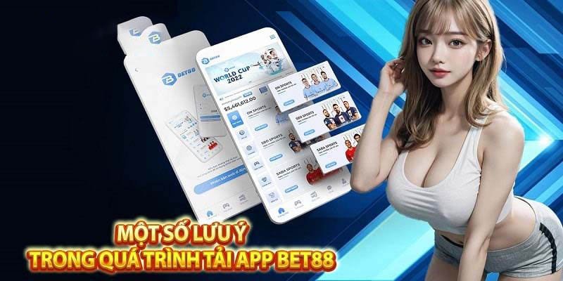 Một số lưu ý khi tải app BET88 dành cho bạn